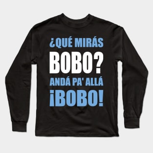 Qué Mirás Bobo? Long Sleeve T-Shirt